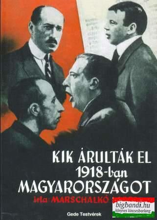 Vásárlás: Marschalkó Lajos - Kik árulták el 1918-ban Magyarországot (ISBN:  9789639298026)