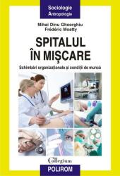 Spitalul in miscare. Schimbari organizationale si conditii de munca - Mihai Dinu Gheorghiu, Frédéric Moatty (ISBN: 9789734656233)
