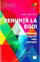 Renunta la Ego! Fii eroul propriei tale povesti! (ISBN: 9786063801228)