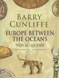 Europe Between the Oceans - Barry Cunliffe (2011)