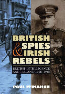 British Spies and Irish Rebels: British Intelligence and Ireland 1916-1945 (2011)