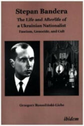 Stepan Bandera -- The Life & Afterlife of a Ukrainian Nationalist - Grzegorz Rossolinski-Liebe (ISBN: 9783838206042)