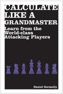 Calculate Like a Grandmaster - Learn from the World-Class Attacking Players (2010)