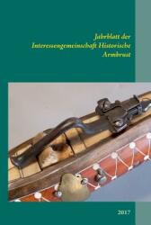 Jahrblatt der Interessengemeinschaft Historische Armbrust: 2017 (ISBN: 9783743177574)