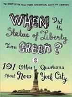 When Did the Statue of Liberty Turn Green? : And 101 Other Questions about New York City (2010)