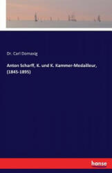 Anton Scharff, K. und K. Kammer-Medailleur, (1845-1895) - Dr Carl Domaxig (ISBN: 9783742831231)