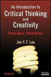 Introduction to Critical Thinking and Creativity - Think More, Think Better - J. Y. F. Lau (2011)