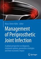 Management of Periprosthetic Joint Infection: A Global Perspective on Diagnosis Treatment Options Prevention Strategies and Their Economic Impact (ISBN: 9783662544686)