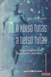 Sri Chinmoy - A külső futás és a belső futás - Hogyan hozd elő belső képességeidet a sportban? (ISBN: 9789638675255)