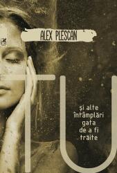 Tu si alte intamplari gata de a fi traite - Alex Plescan (ISBN: 9789732332238)