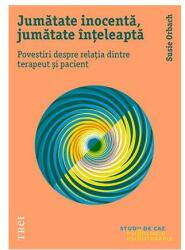 Jumatate inocenta, jumatate inteleapta. Povestiri despre relatia dintre terapeut si pacient - Susie Orbach (ISBN: 9786067198355)