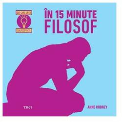 In 15 minute filosof - Anne Rooney. Traducere de Amalia Trepca (ISBN: 9786064000873)