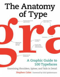 The Anatomy of Type: A Graphic Guide to 100 Typefaces - Stephen Coles, Erik Spiekermann (ISBN: 9780062203120)