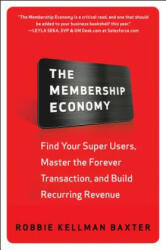 Membership Economy: Find Your Super Users, Master the Forever Transaction, and Build Recurring Revenue - Robbie Kellman Baxter (ISBN: 9780071839327)