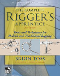 Complete Rigger's Apprentice: Tools and Techniques for Modern and Traditional Rigging, Second Edition - Brion Toss (ISBN: 9780071849784)