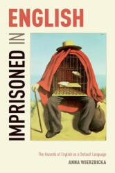 Imprisoned in English - Anna Wierzbicka (ISBN: 9780199321506)