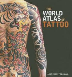 The World Atlas of Tattoo - Anna Felicity Friedman, James Elkins (ISBN: 9780300210484)