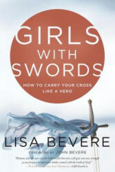 Girls with Swords - Lisa Bevere (ISBN: 9780307457820)