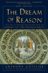 Dream of Reason - A History of Western Philosophy from the Greeks to the Renaissance - Anthony Gottlieb (ISBN: 9780393352986)