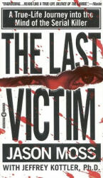 The Last Victim: A True-Life Journey Into the Mind of the Serial Killer - Jason Moss, Jeffrey A. Kottler (ISBN: 9780446608275)