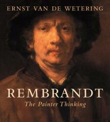 Rembrandt: The Painter Thinking - Ernst Van De Wetering (ISBN: 9780520290259)