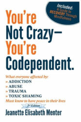 You're Not Crazy - You're Codependent. : What Everyone Affected by Addiction Abuse Trauma or Toxic Shaming Must know to have peace in their lives (ISBN: 9780615533469)