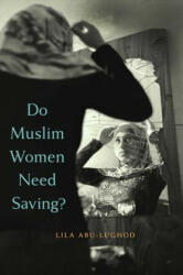 Do Muslim Women Need Saving? - Lila Abu-Lughod (ISBN: 9780674088269)