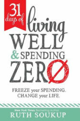 31 Days of Living Well and Spending Zero: Freeze Your Spending. Change Your Life. - Ruth Soukup (ISBN: 9780692483367)