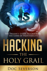 Hacking the Holy Grail: The Trader's Guide to Cracking the Code of Profitability - Doc Severson, Charmaine Severson (ISBN: 9780692521014)