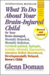 What to Do about Your Brain-Injured Child: Or Your Brain-Damaged, Mentally Retarded, Mentally Deficient, Cerebral-Palsied, Epileptic, Autistic, Atheto - Glenn Doman (ISBN: 9780757001871)