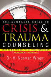 Complete Guide to Crisis & Trauma Counseling - What to Do and Say When It Matters Most! - Dr H Norman Wright (ISBN: 9780764216343)