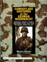 Camouflage Uniforms of the German Wehrmacht: Manufacturers - Zeltbahnen - Headgear - Fallschirmjager Smocks - Army Smocks - Padded Uniforms - Leibermu - Werner Palinckx (ISBN: 9780764316234)