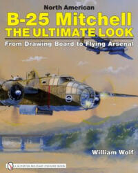 North American B 25 Mitchell the Ultimate Look - William Wolf (ISBN: 9780764329302)