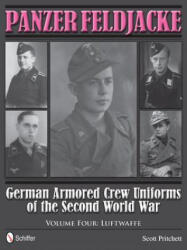 Panzer Feldjacke: German Armored Crew Uniforms of the Second World War, Vol 4: Luftwaffe - Scott Pritchett (ISBN: 9780764343957)