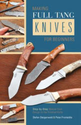 Making Full Tang Knives for Beginners: Step-by-Step Manual from Design to the Finished Knife - Peter Fronteddu (ISBN: 9780764347528)