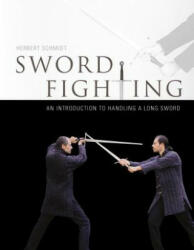 Sword Fighting: An Introduction to Handling a Long Sword - Herbert Schmidt (ISBN: 9780764347924)