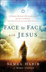 Face to Face with Jesus - A Former Muslim`s Extraordinary Journey to Heaven and Encounter with the God of Love - Bodie Thoene, Samaa Habib (ISBN: 9780800795795)