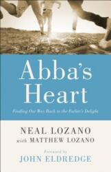 Abba`s Heart - Finding Our Way Back to the Father`s Delight - Neal Lozano, Matthew Lozano (ISBN: 9780800796846)