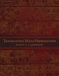 Translating Maya Hieroglyphs - Scott A. J. Johnson (ISBN: 9780806151212)