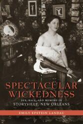 Spectacular Wickedness: Sex Race and Memory in Storyville New Orleans (ISBN: 9780807150146)