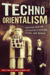 Techno-Orientalism: Imagining Asia in Speculative Fiction History and Media (ISBN: 9780813570631)
