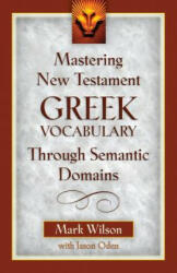 Mastering New Testament Greek Vocabulary Through Semantic Domains - Mark Wilson (ISBN: 9780825441158)