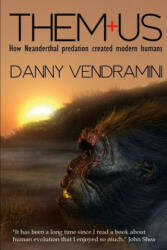 Them and Us: How Neanderthal Predation Created Modern Humans - Danny Vendramini (ISBN: 9780908244775)