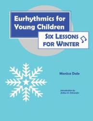 Eurhythmics for Young Children: Six Lessons for Winter - Monica Dale, Arthur E. Ostrander (ISBN: 9780970141613)