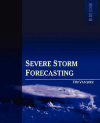 Severe Storm Forecasting, 1st Ed. - Tim Vasquez (ISBN: 9780970684097)