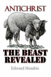 Antichrist: The Beast Revealed - Edward Hendrie (ISBN: 9780983262787)