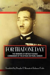 For That One Day: The Memoirs of Mitsuo Fuchida, the Commander of the Attack on Pearl Harbor - Douglas T Shinsato, Tadanori Urabe (ISBN: 9780984674503)