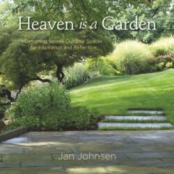 Heaven Is a Garden: Designing Serene Outdoor Spaces for Inspiration and Reflection (ISBN: 9780985562298)