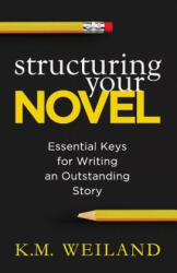 Structuring Your Novel - K. M. Weiland (ISBN: 9780985780401)
