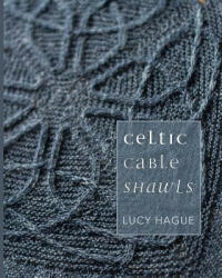 Celtic Cable Shawls - Lucy Hague (ISBN: 9780992769000)